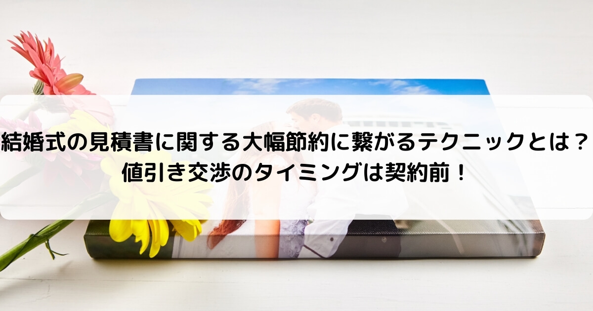 結婚式の見積書に関する大幅節約に繋がるテクニックとは 値引き交渉のタイミングは契約前 ブライダルウェディング