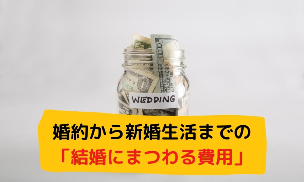 婚約から新婚生活までの「結婚にまつわる費用」